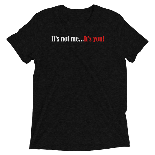 It's Not Me...It's You-Degree T Shirts