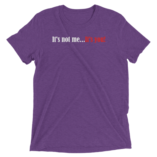 It's Not Me...It's You-Degree T Shirts